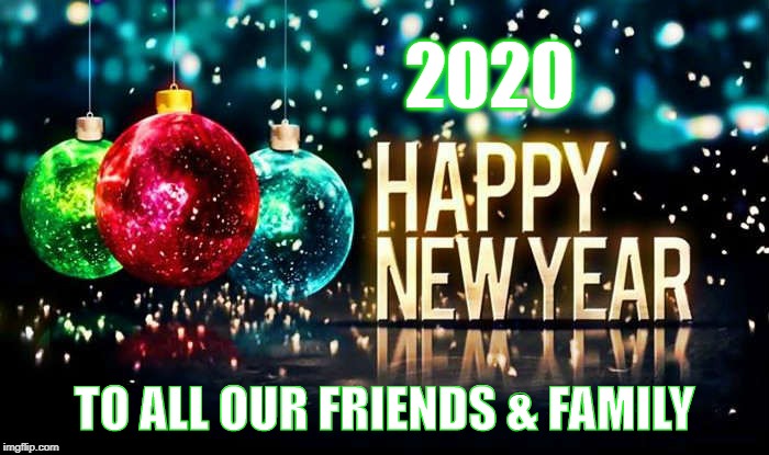 Happy New Year 2018 | 2020; TO ALL OUR FRIENDS & FAMILY | image tagged in happy new year 2018 | made w/ Imgflip meme maker