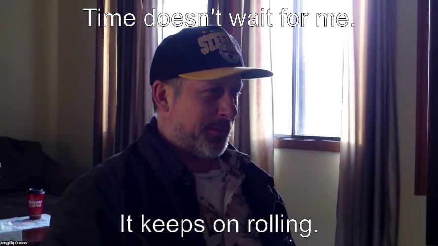 Dave Waiting | Time doesn't wait for me. It keeps on rolling. | image tagged in dave waiting | made w/ Imgflip meme maker