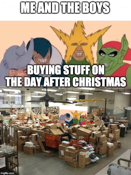 ME AND THE BOYS; BUYING STUFF ON THE DAY AFTER CHRISTMAS | image tagged in post office,memes,me and the boys | made w/ Imgflip meme maker