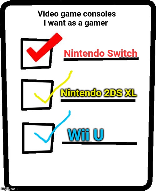 Video game consoles I want as a gamer | Video game consoles I want as a gamer; Nintendo Switch; Nintendo 2DS XL; Wii U | image tagged in checklist,memes,meme,gaming,consoles,nintendo | made w/ Imgflip meme maker