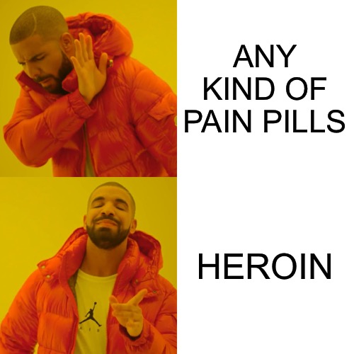 Drake Hotline Bling Meme | ANY KIND OF PAIN PILLS; HEROIN | image tagged in memes,drake hotline bling | made w/ Imgflip meme maker