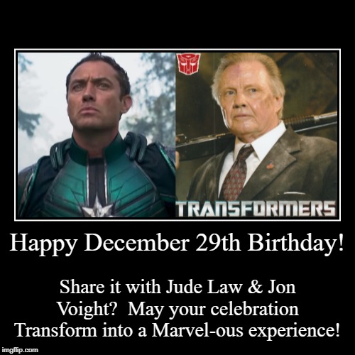 Happy December 29th Birthday | image tagged in jude law,jon voight,yon-rogg,john keller,captain marvel,transformers | made w/ Imgflip demotivational maker
