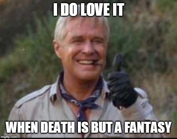I love it when a plan comes together | I DO LOVE IT WHEN DEATH IS BUT A FANTASY | image tagged in i love it when a plan comes together | made w/ Imgflip meme maker