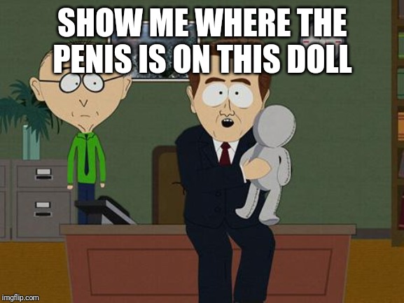 Show me on this doll | SHOW ME WHERE THE P**IS IS ON THIS DOLL | image tagged in show me on this doll | made w/ Imgflip meme maker