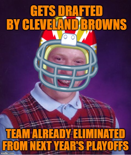 Bad Luck Bench-warmer | GETS DRAFTED BY CLEVELAND BROWNS; TEAM ALREADY ELIMINATED FROM NEXT YEAR'S PLAYOFFS | image tagged in memes,bad luck brian,nfl football,cleveland browns | made w/ Imgflip meme maker
