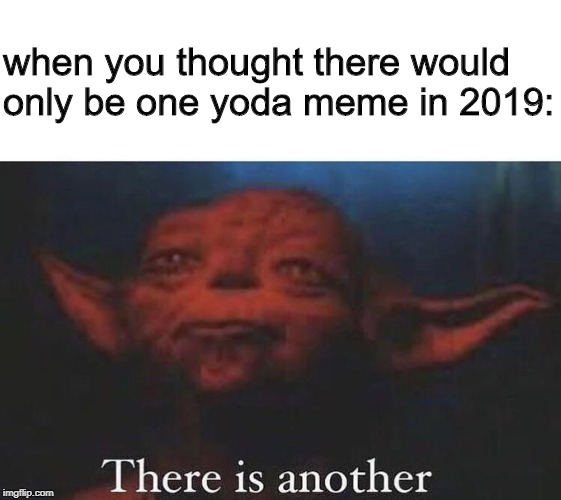 There is another | when you thought there would only be one yoda meme in 2019: | image tagged in there is another | made w/ Imgflip meme maker
