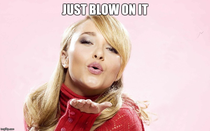 hayden blow kiss | JUST BLOW ON IT | image tagged in hayden blow kiss | made w/ Imgflip meme maker