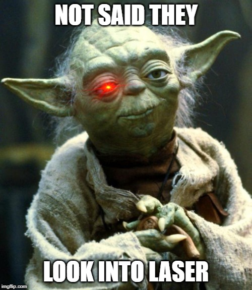 war injury | NOT SAID THEY; LOOK INTO LASER | image tagged in memes,star wars yoda,funny | made w/ Imgflip meme maker