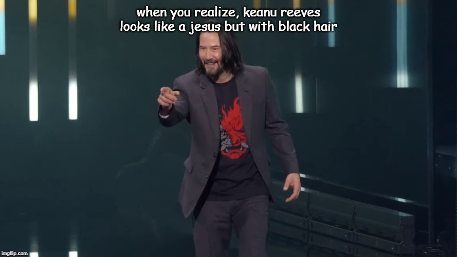 Keanu Reeves Breathtaking | when you realize, keanu reeves looks like a jesus but with black hair | image tagged in keanu reeves breathtaking | made w/ Imgflip meme maker