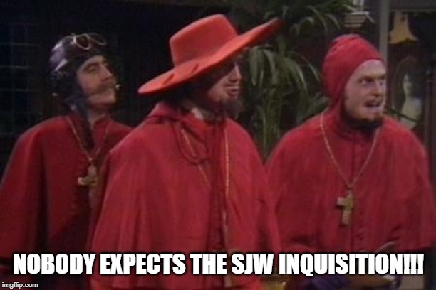 Nobody Expects the Spanish Inquisition Monty Python | NOBODY EXPECTS THE SJW INQUISITION!!! | image tagged in nobody expects the spanish inquisition monty python | made w/ Imgflip meme maker