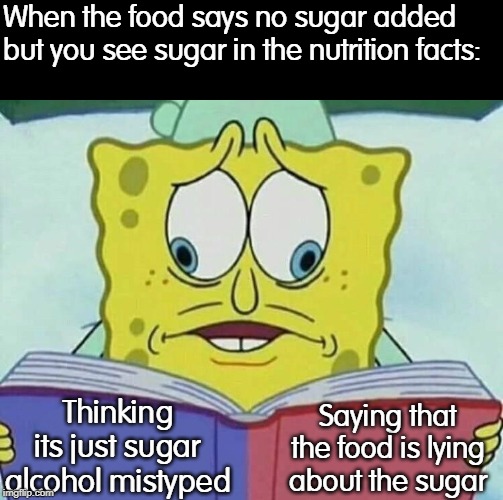 cross eyed spongebob | When the food says no sugar added but you see sugar in the nutrition facts:; Thinking its just sugar alcohol mistyped; Saying that the food is lying about the sugar | image tagged in cross eyed spongebob | made w/ Imgflip meme maker