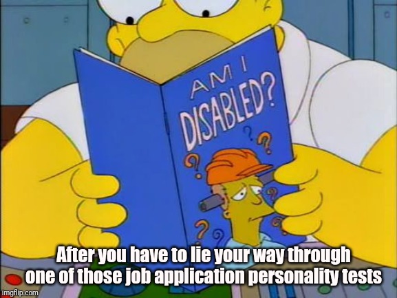 Am i disabled | After you have to lie your way through one of those job application personality tests | image tagged in am i disabled | made w/ Imgflip meme maker
