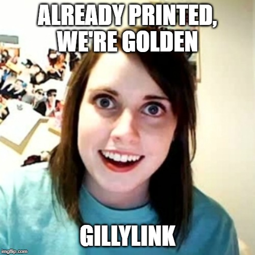 Crazy girlfriend | ALREADY PRINTED, WE'RE GOLDEN; GILLYLINK | image tagged in crazy girlfriend | made w/ Imgflip meme maker