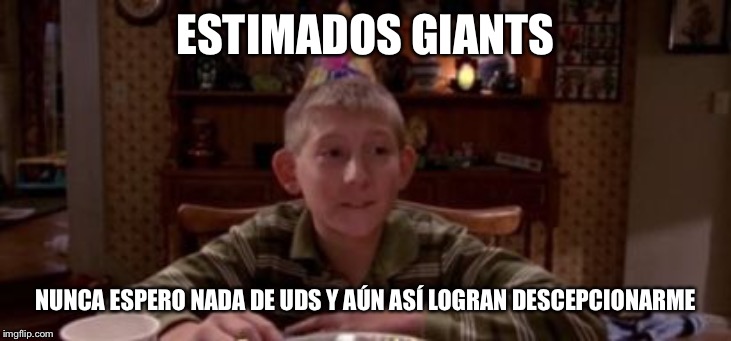 Dewey cumpleaños | ESTIMADOS GIANTS; NUNCA ESPERO NADA DE UDS Y AÚN ASÍ LOGRAN DESCEPCIONARME | image tagged in dewey cumpleaos | made w/ Imgflip meme maker