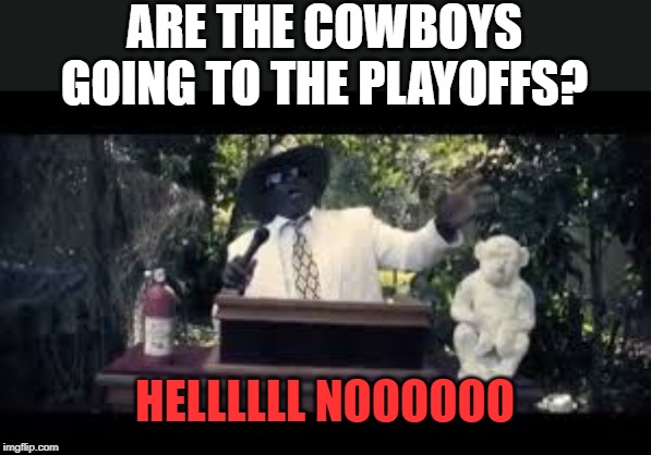 Bye Bye Dallas | ARE THE COWBOYS GOING TO THE PLAYOFFS? HELLLLLL NOOOOOO | image tagged in hell no | made w/ Imgflip meme maker