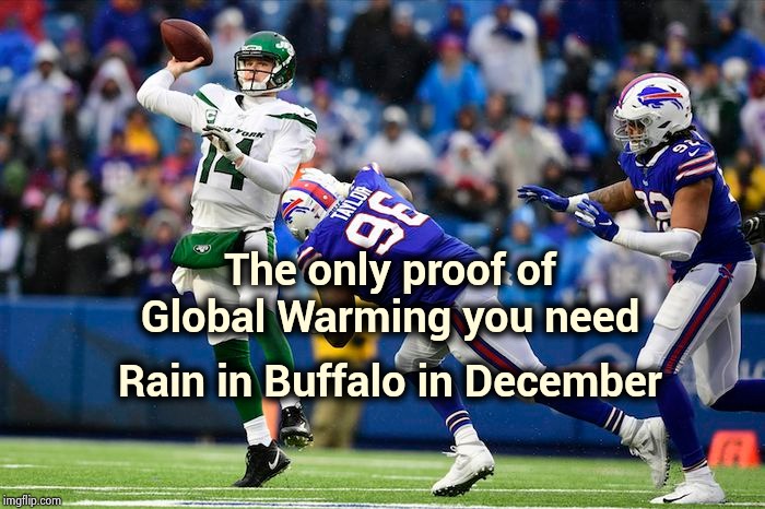 No white Christmas for you ! | The only proof of Global Warming you need; Rain in Buffalo in December | image tagged in snow joke,warm,wet,what happened,rain,fantasy football | made w/ Imgflip meme maker