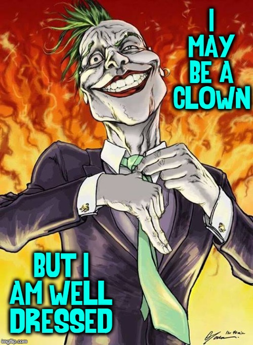 I MAY BE A CLOWN BUT I AM WELL- DRESSED | made w/ Imgflip meme maker