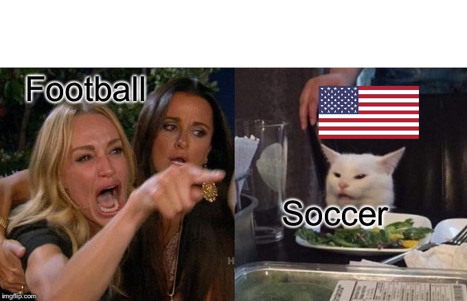 My fellow Americans : | Football; Soccer | image tagged in soccer,football,american,european,its just a game | made w/ Imgflip meme maker