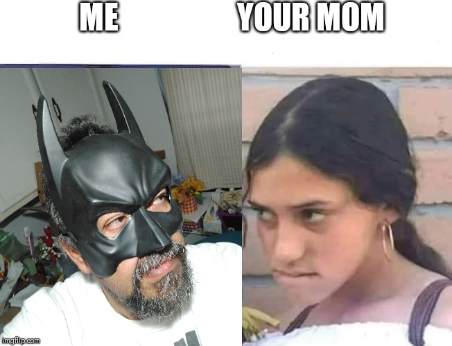 ME                   YOUR MOM | image tagged in hot girl,batman slapping robin,baby yoda | made w/ Imgflip meme maker