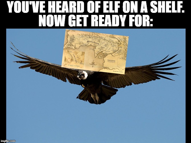 This is so stupid... | YOU'VE HEARD OF ELF ON A SHELF. NOW GET READY FOR: | image tagged in lord of the rings | made w/ Imgflip meme maker