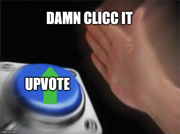 Blank Nut Button Meme | DAMN CLICC IT UPVOTE | image tagged in memes,blank nut button | made w/ Imgflip meme maker