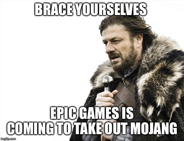 Brace Yourselves X is Coming | BRACE YOURSELVES; EPIC GAMES IS COMING TO TAKE OUT MOJANG | image tagged in memes,brace yourselves x is coming | made w/ Imgflip meme maker