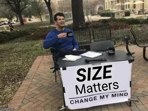 Change My Mind Meme | SIZE; Matters | image tagged in memes,change my mind | made w/ Imgflip meme maker