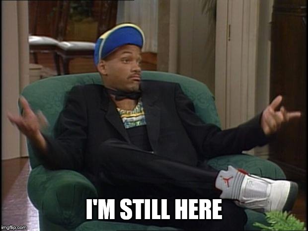 whatever | I'M STILL HERE | image tagged in whatever | made w/ Imgflip meme maker