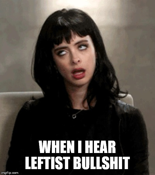 eye roll | WHEN I HEAR LEFTIST BULLSHIT | image tagged in eye roll | made w/ Imgflip meme maker