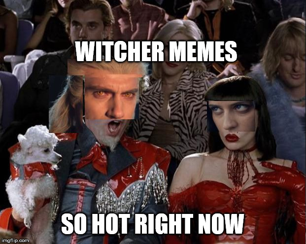 witcher games | WITCHER MEMES; SO HOT RIGHT NOW | image tagged in so hot right now | made w/ Imgflip meme maker