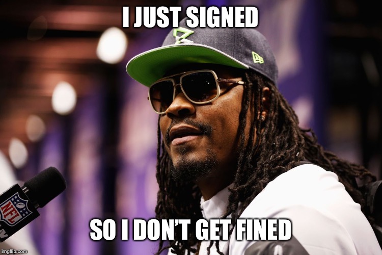 I JUST SIGNED; SO I DON’T GET FINED | image tagged in beast mode,marshawn lynch | made w/ Imgflip meme maker