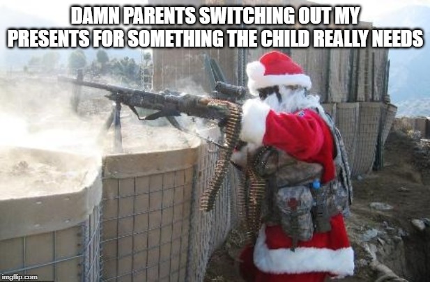 Hohoho Meme | DAMN PARENTS SWITCHING OUT MY PRESENTS FOR SOMETHING THE CHILD REALLY NEEDS | image tagged in memes,hohoho | made w/ Imgflip meme maker
