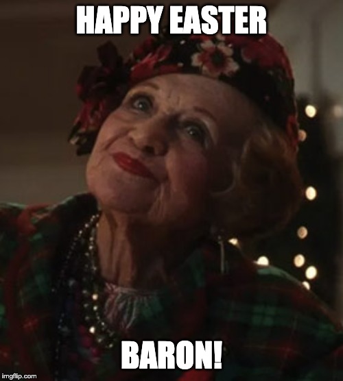  HAPPY EASTER; BARON! | image tagged in aunt bethany | made w/ Imgflip meme maker