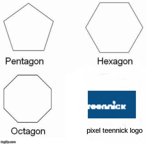 Pentagon Hexagon Octagon | pixel teennick logo | image tagged in memes,pentagon hexagon octagon | made w/ Imgflip meme maker