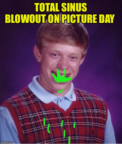 Bad Luck Brian Meme | TOTAL SINUS BLOWOUT ON PICTURE DAY | image tagged in memes,bad luck brian | made w/ Imgflip meme maker