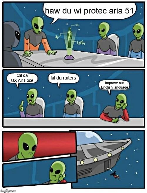 Alien Meeting Suggestion | haw du wi protec aria 51; cal da UX Air Foce; kil da raiters; Improve our English language | image tagged in memes,alien meeting suggestion | made w/ Imgflip meme maker