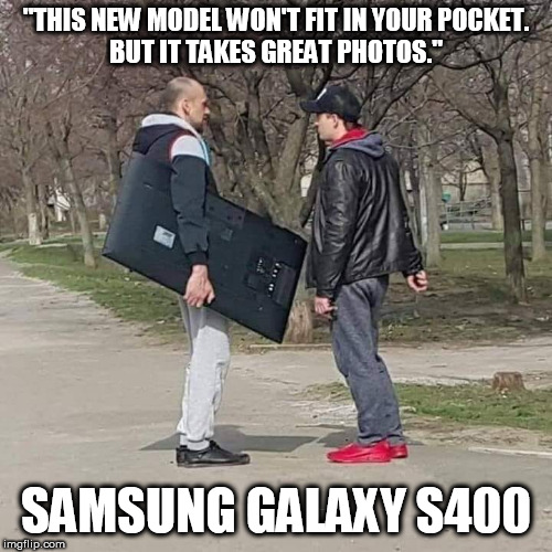 The new iphone | "THIS NEW MODEL WON'T FIT IN YOUR POCKET.
BUT IT TAKES GREAT PHOTOS."; SAMSUNG GALAXY S400 | image tagged in the new iphone | made w/ Imgflip meme maker