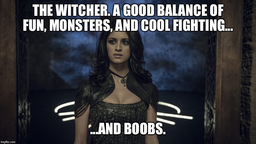 The Witcher Show | THE WITCHER. A GOOD BALANCE OF FUN, MONSTERS, AND COOL FIGHTING... ...AND BOOBS. | image tagged in witcher | made w/ Imgflip meme maker