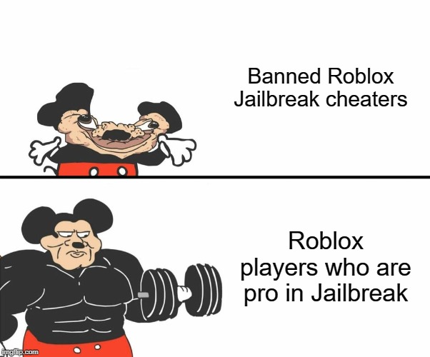 Buff Mickey Mouse | Banned Roblox Jailbreak cheaters; Roblox players who are pro in Jailbreak | image tagged in buff mickey mouse | made w/ Imgflip meme maker