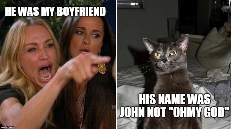 Emma Says | HE WAS MY BOYFRIEND; HIS NAME WAS JOHN NOT "OHMY GOD" | image tagged in emma says | made w/ Imgflip meme maker