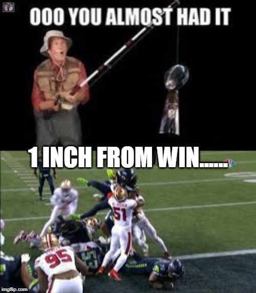 almost had the win! | 1 INCH FROM WIN...... | image tagged in seattle seahawks,goal line loss | made w/ Imgflip meme maker