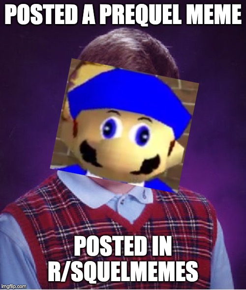 Bad Luck Brian Meme | POSTED A PREQUEL MEME; POSTED IN R/SQUELMEMES | image tagged in memes,bad luck brian | made w/ Imgflip meme maker