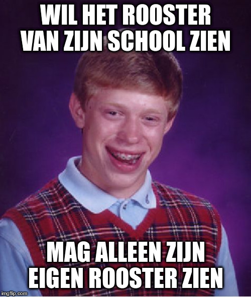 Bad Luck Brian Meme | WIL HET ROOSTER VAN ZIJN SCHOOL ZIEN; MAG ALLEEN ZIJN EIGEN ROOSTER ZIEN | image tagged in memes,bad luck brian | made w/ Imgflip meme maker