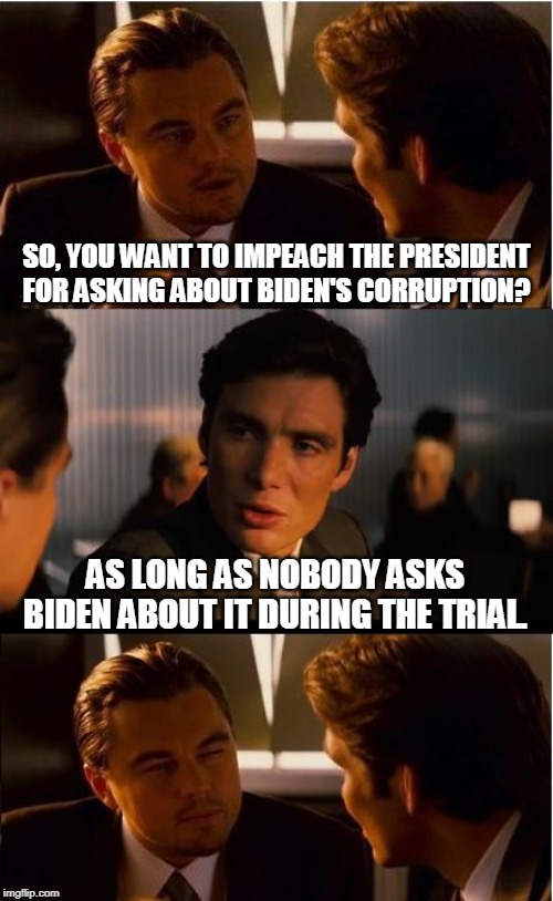 Impeachment Trial | SO, YOU WANT TO IMPEACH THE PRESIDENT FOR ASKING ABOUT BIDEN'S CORRUPTION? AS LONG AS NOBODY ASKS BIDEN ABOUT IT DURING THE TRIAL. | image tagged in joe biden,biden,creepy joe biden,impeachment,trump impeachment,senate | made w/ Imgflip meme maker