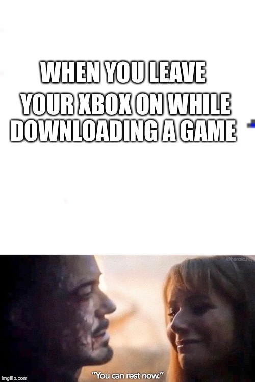 WHEN YOU LEAVE; YOUR XBOX ON WHILE DOWNLOADING A GAME | image tagged in you can rest now | made w/ Imgflip meme maker
