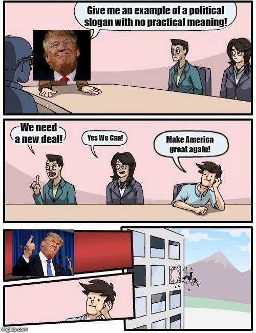 If you think about it... He's just another politician. | Give me an example of a political slogan with no practical meaning! We need a new deal! Yes We Can! Make America great again! | image tagged in trump meeting suggestion,trump,politics | made w/ Imgflip meme maker