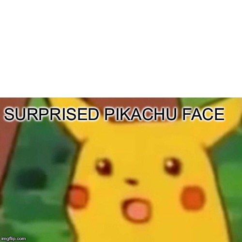 Surprised Pikachu Meme | SURPRISED PIKACHU FACE | image tagged in memes,surprised pikachu | made w/ Imgflip meme maker