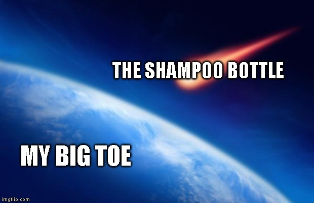 Meteorite | THE SHAMPOO BOTTLE; MY BIG TOE | image tagged in meteorite | made w/ Imgflip meme maker