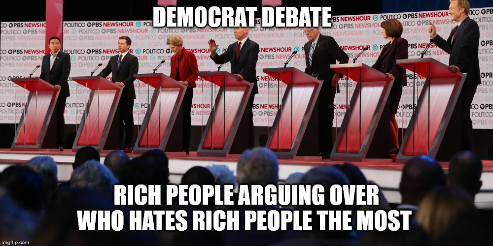dem debate | DEMOCRAT DEBATE; RICH PEOPLE ARGUING OVER WHO HATES RICH PEOPLE THE MOST | image tagged in politics,democrats,hypocrisy | made w/ Imgflip meme maker