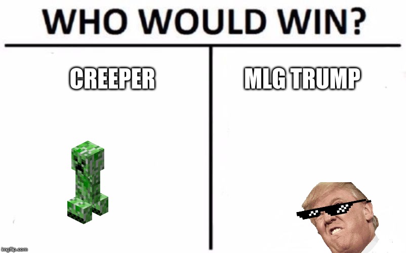 Who Would Win? Meme | CREEPER; MLG TRUMP | image tagged in memes,who would win | made w/ Imgflip meme maker